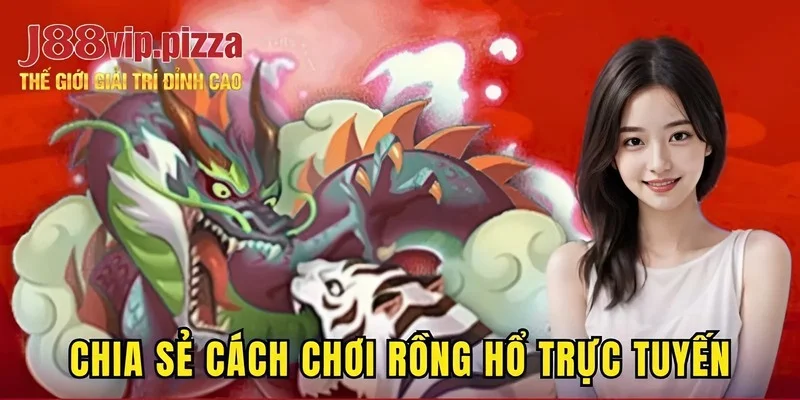 Chia sẻ cách chơi rồng hổ trực tuyến cho newbie
