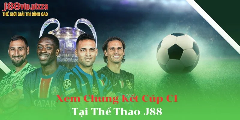 Xem trận chung kết cúp C1 trực tiếp tại kênh thể thao J88