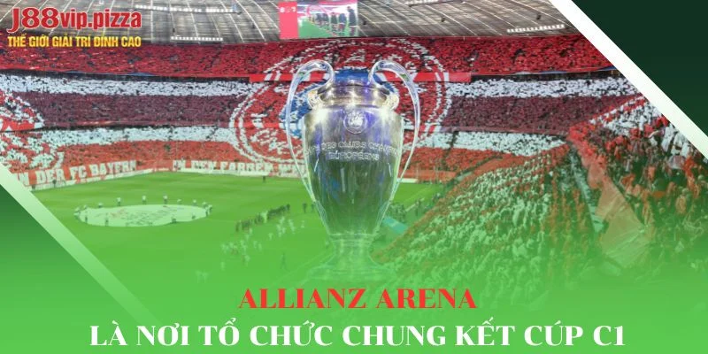 Allianz Arena là nơi tổ chức trận chung kết cúp C1